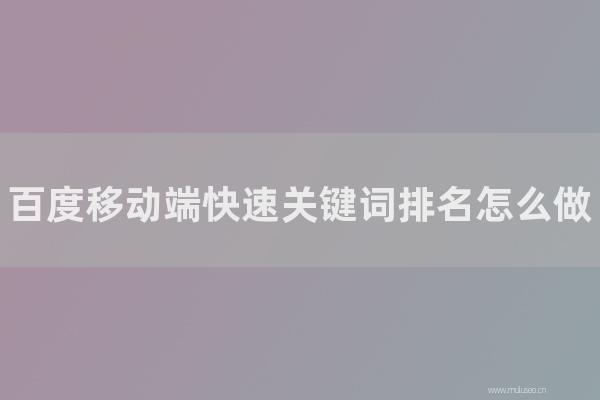 seo技术：百度移动端快速关键词排名如何做？移动端SEO技巧分享